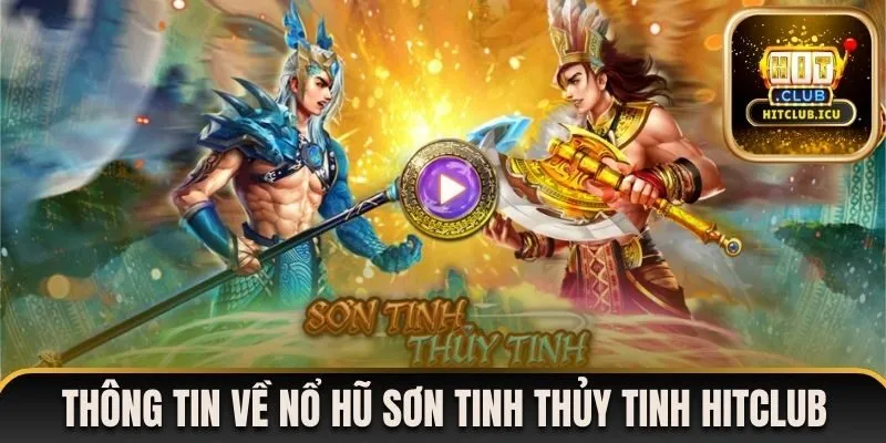 Tổng quan thông tin về nổ hũ Sơn Tinh Thủy Tinh Hitclub